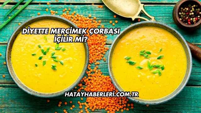 Diyette Mercimek Çorbası İçilir mi?