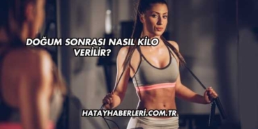 Doğum Sonrası Nasıl Kilo Verilir?