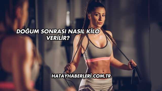 Doğum Sonrası Nasıl Kilo Verilir?