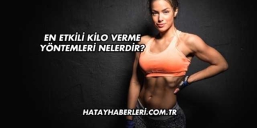 En Etkili Kilo Verme Yöntemleri Nelerdir?