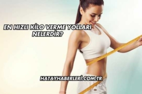En Hızlı Kilo Verme Yolları Nelerdir?