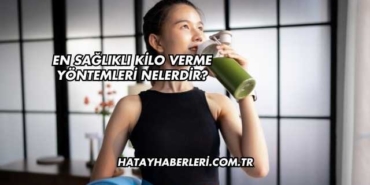 En Sağlıklı Kilo Verme Yöntemleri Nelerdir?