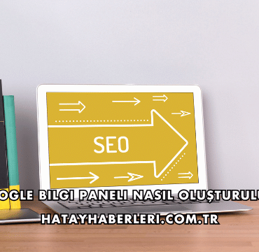 Google Bilgi Paneli Nasıl Oluşturulur?